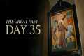 The Great Fast | Day 35 